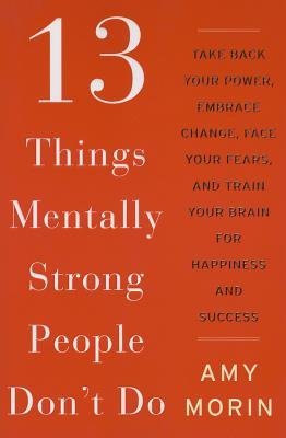 13 Things Mentally Strong People Don’t Do - Amy Morin