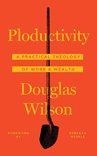 Ploductivity: A Practical Theology of Tools & Wealth - Douglas Wilson