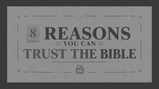 8 Reasons You Can Trust the Content of the Bible